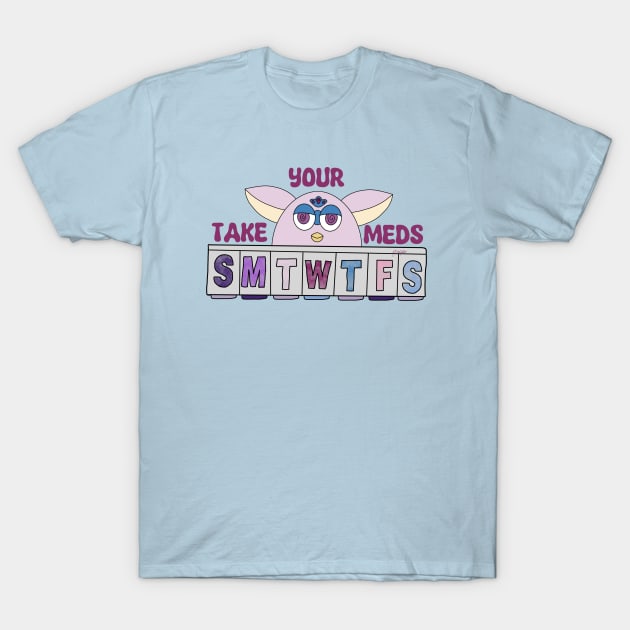 Take Your Meds Furby T-Shirt by AlienClownThings